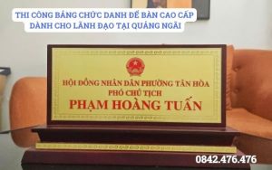 THI CÔNG BẢNG CHỨC DANH ĐỂ BÀN CAO CẤP DÀNH CHO LÃNH ĐẠO TẠI QUẢNG NGÃI
