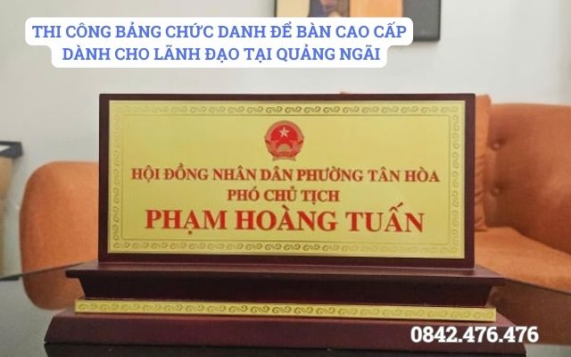 THI CÔNG BẢNG CHỨC DANH ĐỂ BÀN CAO CẤP DÀNH CHO LÃNH ĐẠO TẠI QUẢNG NGÃI